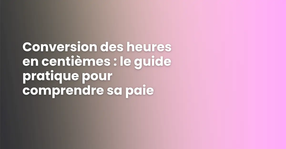 Conversion des heures en centièmes : le guide pratique pour comprendre sa paie